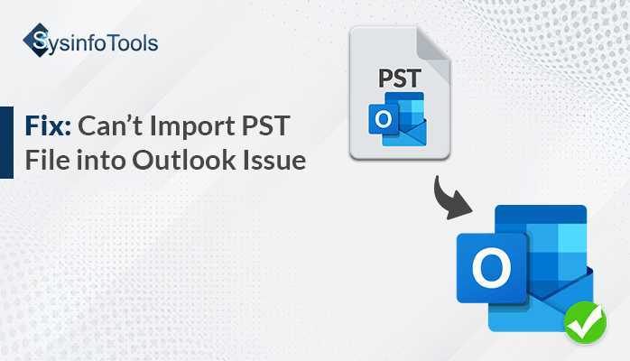 Can’t Import PST File into Outlook